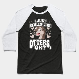 I just really like otters ok Baseball T-Shirt